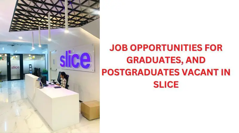 JOB OPPORTUNITIES FOR GRADUATES, AND POSTGRADUATES VACANT IN SLICE