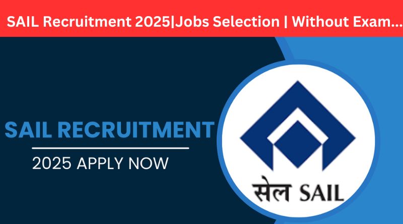 SAIL Recruitment 2025 Jobs Selection Without Exam...